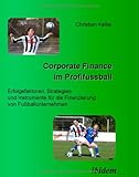 Corporate Finance im Profifußball - Erfolgsfaktoren, Strategien und Instrumente für die Finanzierung von Fußballunternehmen, Keller, Christian, 3898217116
