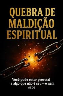 Livro QUEBRA DE MALDIÇÃO ESPIRITUAL : Você Pode Estar Preso a Algo que Não é Seu - E Nem Sabe