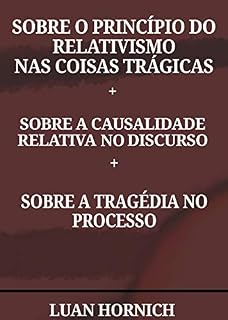 Livro Sobre o Princípio Do Relativismo Nas Coisas Trágicas + Sobre a Causalidade Relativa No Discurso + Sobre a Tragédia No Processo