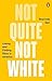 Not Quite Not White: Losing and Finding Race in America by Sharmila Sen