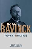 Herman Bavinck on Preaching and Preachers by Herman Bavinck, James P. Eglinton