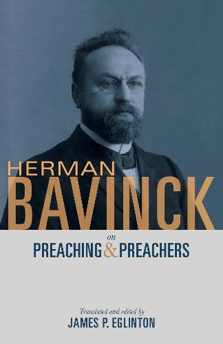 Herman Bavinck on Preaching and Preachers by Herman Bavinck