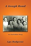 A Rough Road: An Australian Story by Lyn Bodycoat