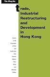 Image de Trade, Industrial Restructuring and Development in Hong Kong (Studies in the Economies of East and South-East Asia)