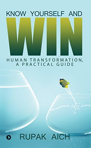 Know Yourself and Win : Human Transformation, a Practical Guide