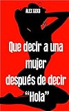 Que decir a una mujer después de decir “Hola” (Aprendiz de Seductor nº 3) (Spanish Edition)