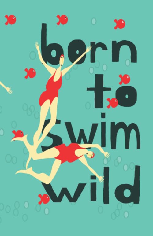 BORN TO SWIM WILD: The perfect journal in which to record your open, wild water swimming adventures, record details of your swims with prompts to remind you to record your extraordinary adventures.
