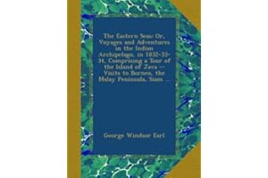 The Eastern Seas: Or, Voyages and Adventures in the Indian Archipelago, in 1832-33-34, Comprising a Tour of the Island of Jav