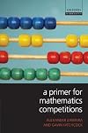 A Primer for Mathematics Competitions (Oxford Mathematics) 1st edition by Zawaira, Alex, Hitchcock, Gavin (2009) Paperback