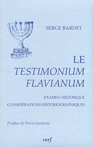 Le Testimonium Flavianum : Examen historique considérations historiographiques by Serge Bardet