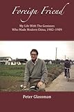Foreign Friend: My Life With The Geniuses Who Made Modern China, 1982-1989 by 