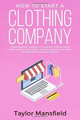 How To Start A Clothing Company Learn Branding Business Outsourcing Graphic Design Fabric Fashion Line Apparel Shopify Fashion Social Media And Instagram Marketing Strategy By Mansfield Taylor Amazon Ae
