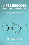 Life Lessons Harry Potter Taught Me: Discover the Magic of Friendship, Family, Courage, and Love in Your Life