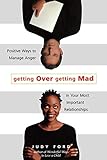 Getting Over Getting Mad: Positive Ways to Manage Anger in Your Most Important Relationships by Judy Ford