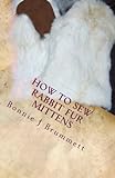 How to Sew Rabbit Fur Mittens (Fur Crafting: A Forgotten Tradition) (Volume 3) by Bonnie J Brummett