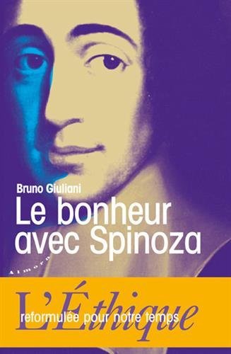 Le bonheur avec Spinoza: l'Ethique reformulée pour notre temps