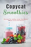 Copycat Smoothies: Recipes for Jamba Juice, Starbucks, Naked Juice and Panera by JR Stevens
