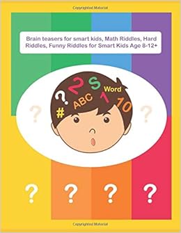 Brain Teasers For Smart Kids Math Riddles Hard Riddles Funny Riddles For Smart Kids Age 8 12 Fun Riddles Trick Questions Errouichaq Alaeddine 9798669704056 Amazon Com Books