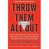 Throw Them All Out: How Politicians and Their Friends Get Rich Off Insider Stock Tips, Land Deals, and Cronyism That Would Se