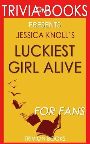 Trivia: Luckiest Girl Alive: A Novel By Jessica Knoll (Trivia-On-Books)
