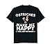 Ostriches Make Me Happy You Not So Much Funny Ostrich Quote T-Shirt