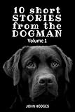 10 Short STORIES from the DOGMAN (Dogman Stories) (Volume 1)