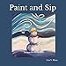Paint and Sip: Designs for the Seasons by 
