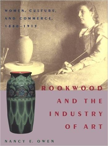 Rookwood and the Industry of Art: Women, Culture, and Commerce, 1880–1913 Rookwood and the Industry of Art: Women, Culture, and Commerce, 1880–1913