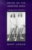 Bring on the Dancing Girls: A Showgirl's Life in World War II by 
