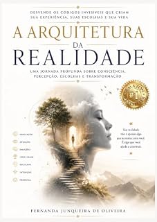 Livro A Arquitetura da Realidade: Desvende os códigos invisíveis que criam sua experiência, suas escolhas e sua vida