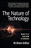 The Nature of Technology: What It Is and How It Evolves