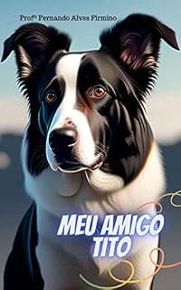 Meu amigo Tito: Uma singela história para crianças sobre a amizade entre um cachorro e uma garota