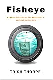 Fisheye: A Candid Close-Up of the Narcissist's Bait-and-Switch Con by Trish Thorpe