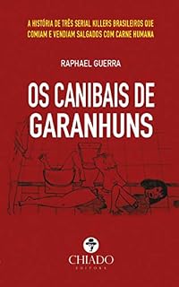 Livro Os Canibais de Garanhuns: A história de três serial killers brasileiros que comiam e vendiam salgados com carne humana