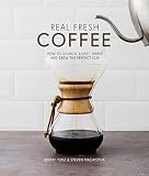 Real Fresh Coffee: How to Source, Roast, Grind and Brew Your Own Perfect Cup by 