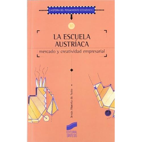 La Escuela Austríaca. Mercado y creatividad empresarial (Historia del pensamiento económico)