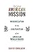 The Great American Mission: Modernization and the Construction of an American World Order (America in the World)