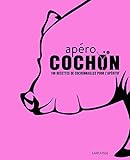 Apéro cochon : 100 recettes de cochonnailles pour l'apéritif by