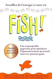 fish ! Une remarquable approche pour optimiser l'épanouissement au travail tout en y prenant goût (French Edition) by 