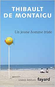 Un Jeune Homme Triste Litterature Francaise 33 French Edition Montaigu Thibault De Amazon Com Books Un Jeune Homme Triste Litterature Francaise 33 French Edition Montaigu Thibault De Amazon Com Books