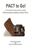 PACT to Go: A cross-cultural workers' guide to creating a Personal Accountability and Care Team by Rod & Ruthie Gilbert, Ross Paterson
