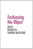 Fashioning the Object: Bless, Boudicca, and Sandra Backlund (A+D Series) by