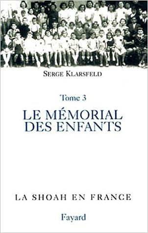 La Shoah En France Tome 4 Le Memorial Des Enfants Juifs Deportes De France Documents French Edition Klarsfeld Serge 9782213610528 Amazon Com Books