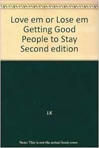 Love Em Or Lose Em Getting Good People To Stay Second