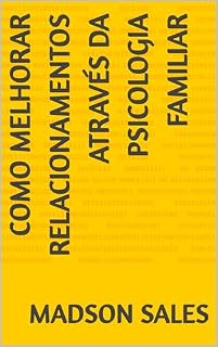 Livro Como Melhorar Relacionamentos Através da Psicologia Familiar