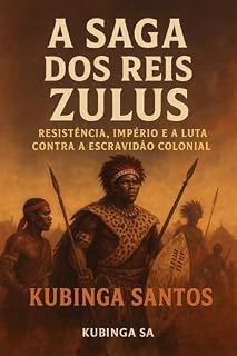 Livro A Saga dos Reis Zulus: Resistência, Império e a Luta Contra a Escravidão Colonial