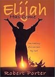 Elijah Has Come : The Making of a Servant by God, Porter, Robert, 0972450955