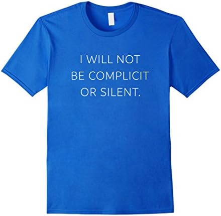 Mens I Will Not Be Complicit or Silent | Political Honor T Shirt Medium Royal Blue