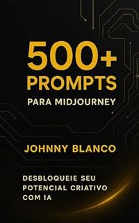 Livro 500+ Prompts para MidJourney: A Biblioteca Definitiva para Criar Imagens com IA