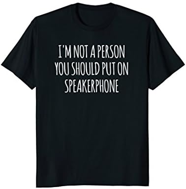 I'm Not A Person You Should Put on Speakerphone Funny Shirt